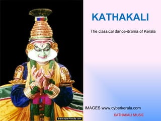 KATHAKALI The classical dance-drama of Kerala KATHAKALI MUSIC IMAGES www.cyberkerala.com 