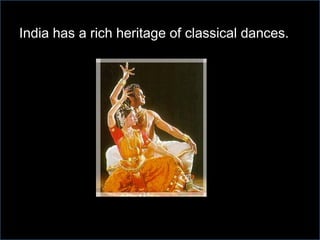 India has a rich heritage of classical dances.  