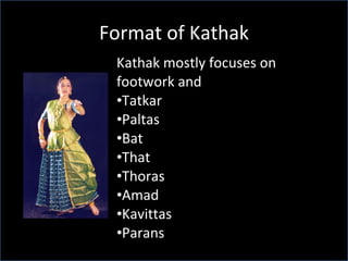 Format of Kathak Kathak mostly focuses on footwork and  Tatkar Paltas Bat That  Thoras Amad Kavittas  Parans  