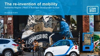 1
The re-invention of mobility
Katharina Wagner | Head of Business Development Europe
Brussels| 20.10.2015
 