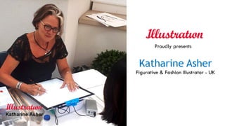 Katharine Asher
Figurative & Fashion Illustrator - UK
Proudly presents
 