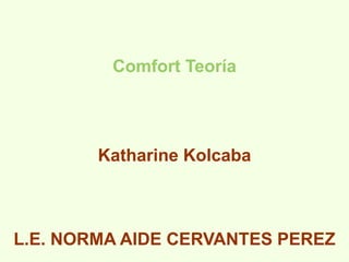 Comfort Teoría

Katharine Kolcaba

L.E. NORMA AIDE CERVANTES PEREZ

 