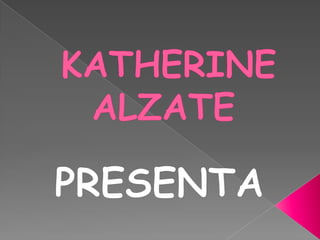 KATHERINE        ALZATE PRESENTA 