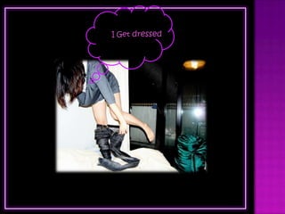 I Get dressed
 