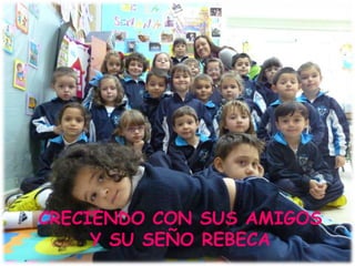 CRECIENDO CON SUS AMIGOS
Y SU SEÑO REBECA