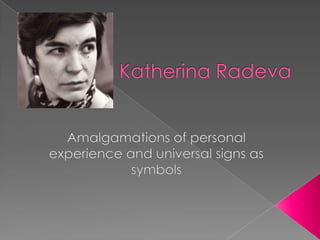 Katherina Radeva Amalgamations of personal experience and universal signs as symbols 