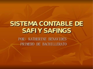 SISTEMA CONTABLE DE SAFI Y SAFINGS POR: KATHERINE BENAVIDES  PRIMERO DE BACHILLERATO 