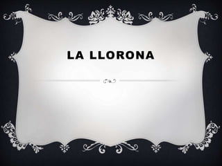 LA LLORONA
 