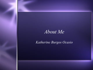 About Me Katherine Burgos Ocasio 