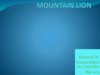 Katherine M.
Science Report
Mr. Castrellon
May 2014
 