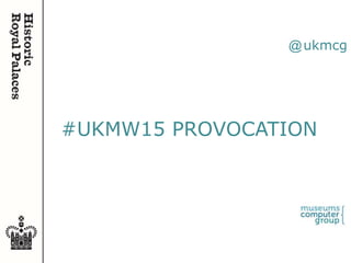 #UKMW15 PROVOCATION
@ukmcg
 