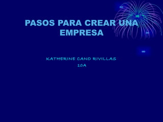 KATHERINE CANO RIVILLAS  10A PASOS PARA CREAR UNA EMPRESA 