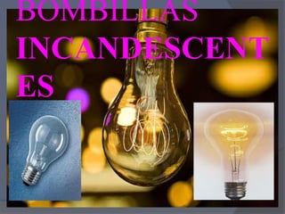 BOMBILLAS
INCANDESCENT
ES
 