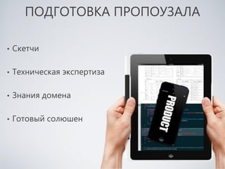 ПОДГОТОВКА ПРОПОУЗАЛА

•   Скетчи

•   Техническая экспертиза

•   Знания домена

•   Готовый солюшен
 