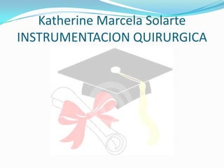 Katherine Marcela SolarteINSTRUMENTACION QUIRURGICA