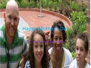 Happy Mother’s Day

 By: Katherine Remaley
 