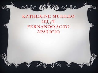 KATHERINE MURILLO
601 JT
FERNANDO SOTO
APARICIO
 
