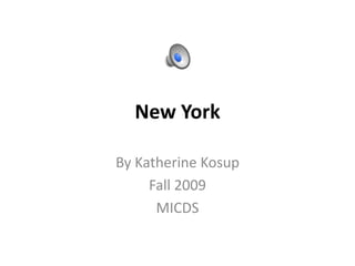 New York By Katherine Kosup Fall 2009 MICDS 