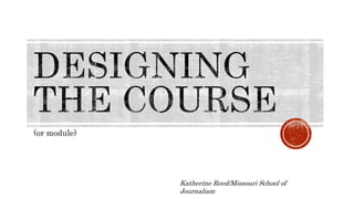 (or module)
Katherine Reed/Missouri School of
Journalism
 