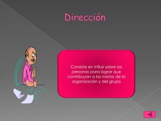 Consiste en influir sobre las
personas para lograr que
contribuyan a las metas de la
organización y del grupo