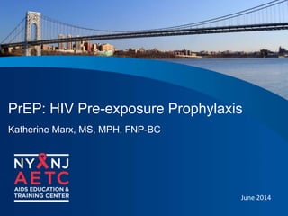 PrEP: HIV Pre-exposure Prophylaxis
Katherine Marx, MS, MPH, FNP-BC
June 2014
 