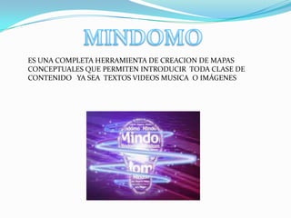ES UNA COMPLETA HERRAMIENTA DE CREACION DE MAPAS
CONCEPTUALES QUE PERMITEN INTRODUCIR TODA CLASE DE
CONTENIDO YA SEA TEXTOS VIDEOS MUSICA O IMÁGENES
 