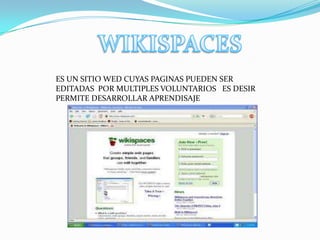 ES UN SITIO WED CUYAS PAGINAS PUEDEN SER
EDITADAS POR MULTIPLES VOLUNTARIOS ES DESIR
PERMITE DESARROLLAR APRENDISAJE
 