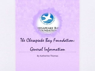The Chesapeake Bay Foundation:
General Information
By Katherine Thomas
 