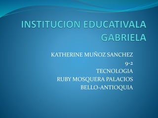 KATHERINE MUÑOZ SANCHEZ
9-2
TECNOLOGIA
RUBY MOSQUERA PALACIOS
BELLO-ANTIOQUIA
 