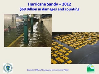 Executive Office of Energy and Environmental Affairs
Hurricane Sandy – 2012
$68 Billion in damages and counting
 