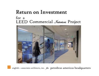 Return on Investment
    for a
    LEED Commercial ÇàxÜ|ÉÜá Project
                                 j




english + associates architects, inc.   yÉÜ petrobras americas headquarters
 