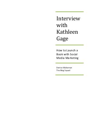 Interview
with
Kathleen
Gage
How to Launch a
Book with Social
Media Marketing
Denise Wakeman
The Blog Squad
 