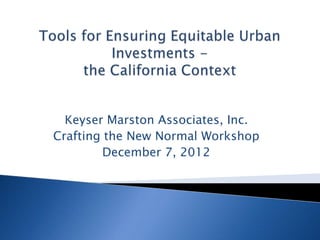 Keyser Marston Associates, Inc.
Crafting the New Normal Workshop
         December 7, 2012
 