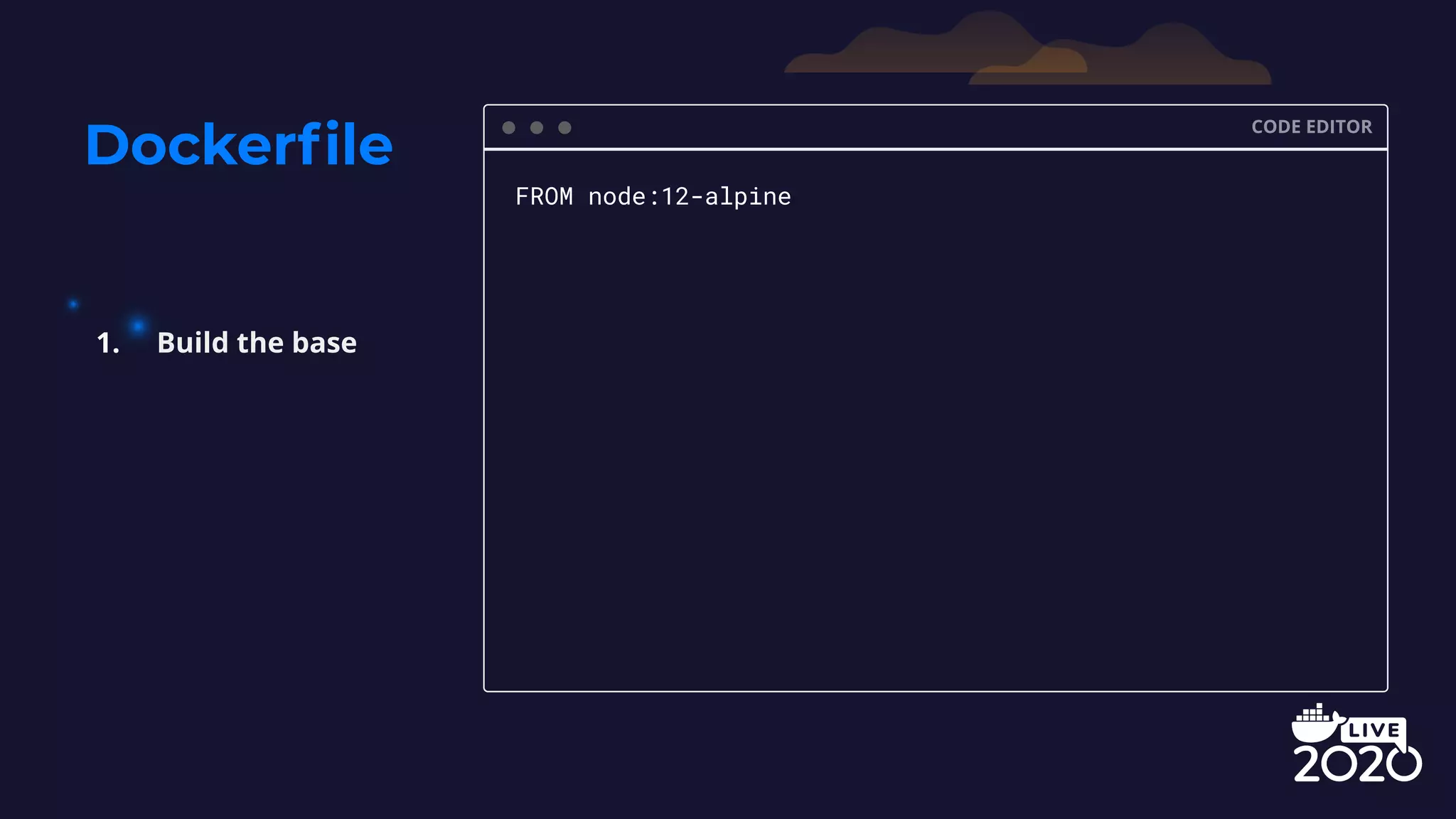 Dockerﬁle CODE EDITOR FROM node:12-alpine 1. Build the base 