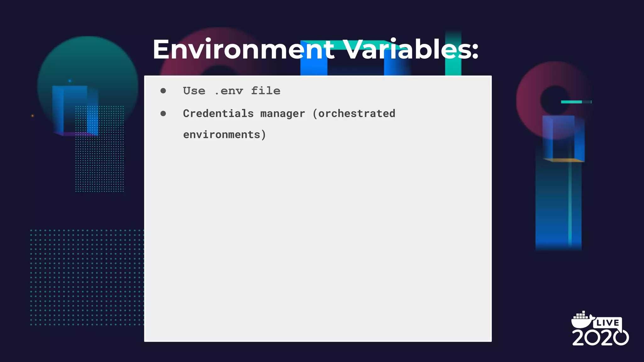 Environment Variables: ● Use .env file ● Credentials manager (orchestrated environments) 