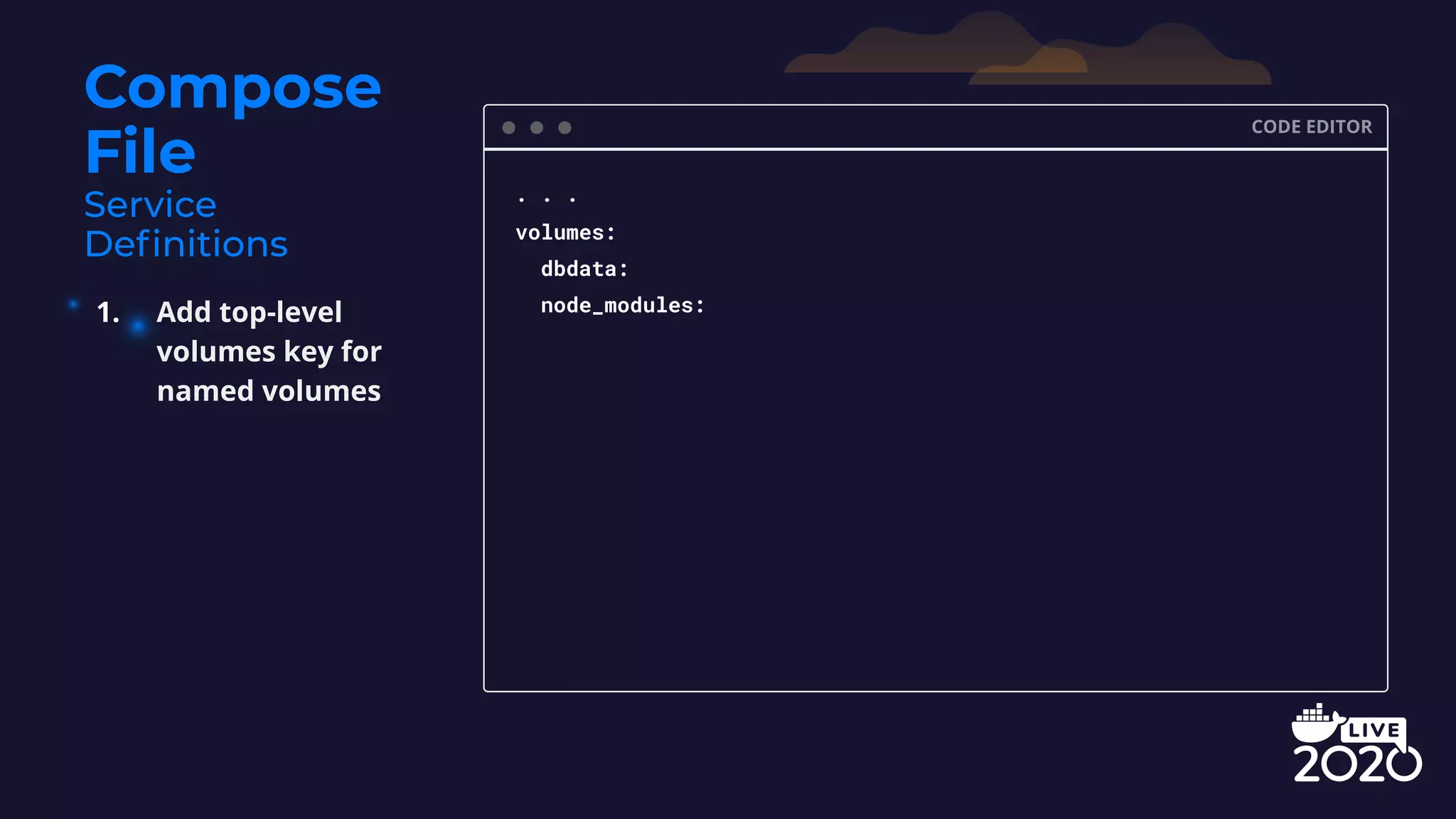 Compose File CODE EDITOR . . . volumes: dbdata: node_modules:1. Add top-level volumes key for named volumes 