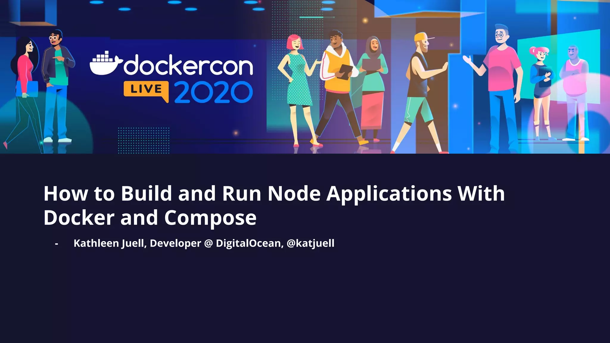 How to Build and Run Node Applications With Docker and Compose - Kathleen Juell, Developer @ DigitalOcean, @katjuell 