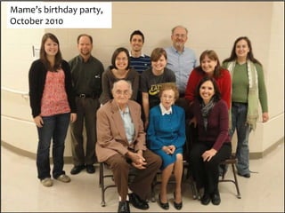 Mame’s birthday party,
October 2010
 