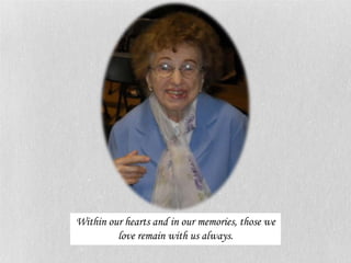 Within our hearts and in our memories, those we
         love remain with us always.
 