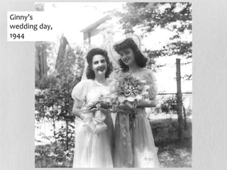 Ginny’s
wedding day,
1944
 