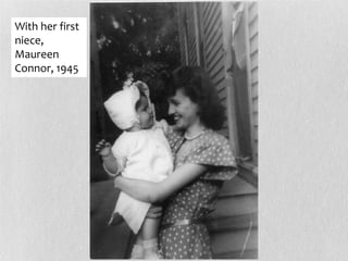 With her first
niece,
Maureen
Connor, 1945
 