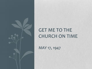 GET ME TO THE
CHURCH ON TIME

MAY 17, 1947
 