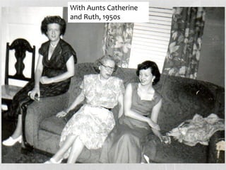 With Aunts Catherine
and Ruth, 1950s
 