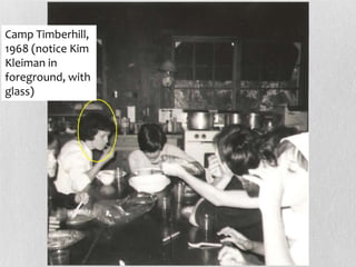 Camp Timberhill,
1968 (notice Kim
Kleiman in
foreground, with
glass)
 