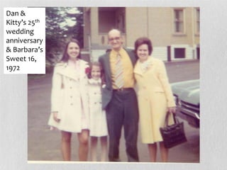 Dan &
Kitty’s 25th
wedding
anniversary
& Barbara’s
Sweet 16,
1972
 