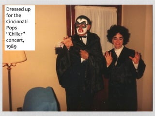 Dressed up
for the
Cincinnati
Pops
“Chiller”
concert,
1989
 
