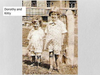 Dorothy and
Kitty
 