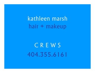 kathleen marsh
hair + makeup

  CREWS
404.355.6161
 