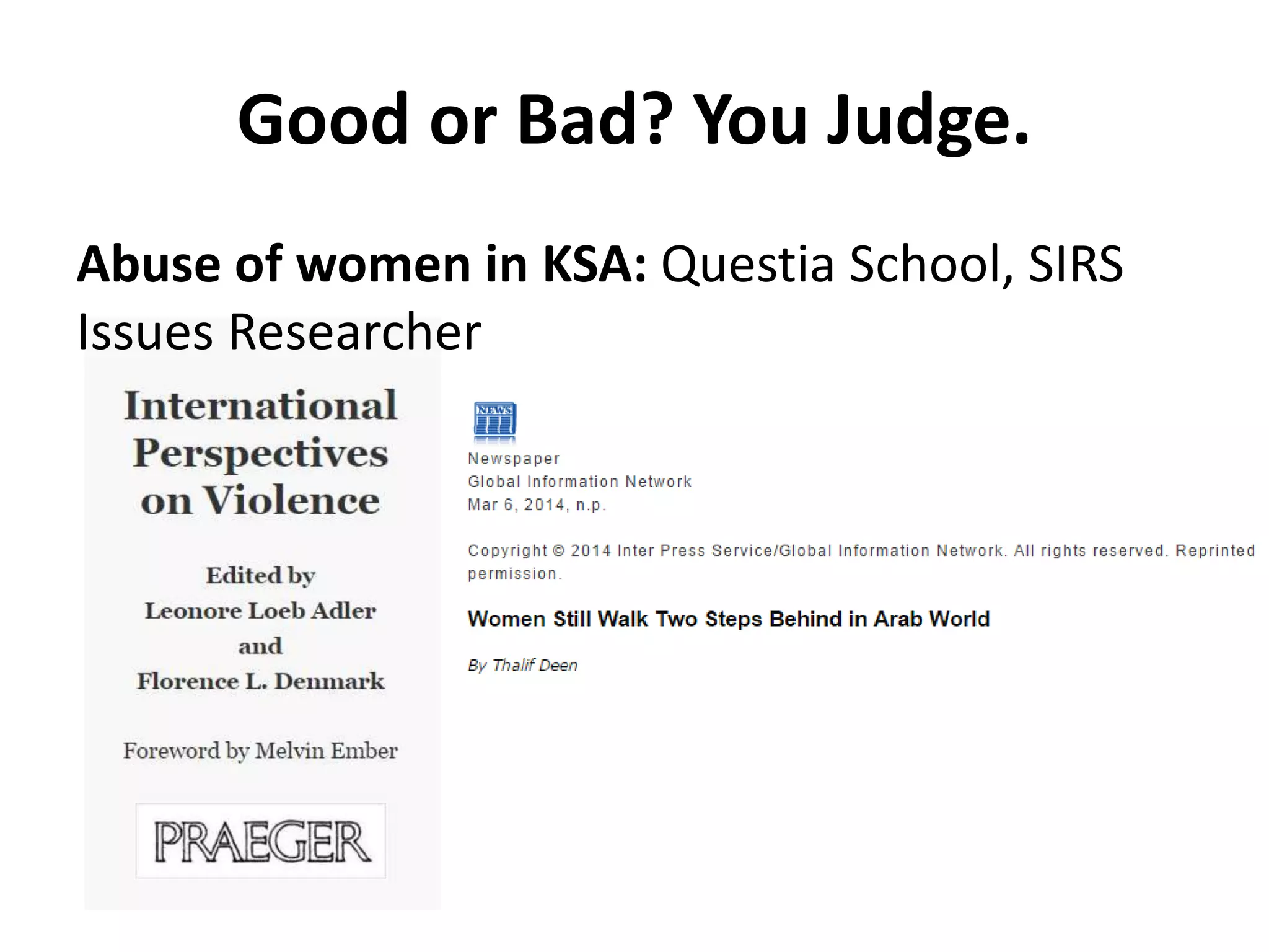 Good or Bad? You Judge. 
Abuse of women in KSA: Questia School, SIRS 
Issues Researcher 
 
