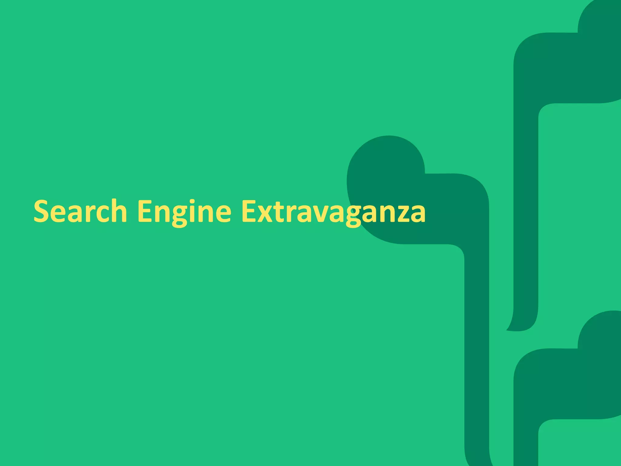 Search Engine Extravaganza 
22 
 